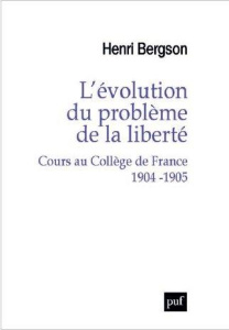 L'évolution du problème de la liberté. Cours au Collège de France, 1904-1905 - Bergson Henri ; François Arnaud ; Worms Frédéric