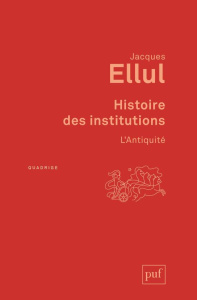 Histoire des institutions. L'Antiquité, 3e édition - Ellul Jacques