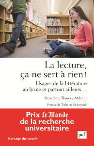 La lecture, ça ne sert à rien ! Usages de la littérature au lycée et partout ailleurs... - Shawky-Milcent Bénédicte ; Samoyault Tiphaine
