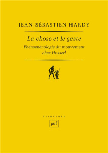 La chose et le geste. Phénoménologie du mouvement chez Husserl - Hardy Jean-Sébastien