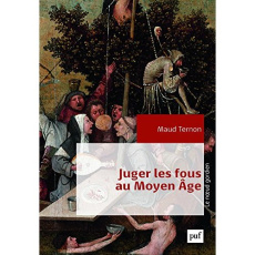 Juger les fous au Moyen Age. Dans les tribunaux royaux en France XIVe-XVe siècles - Ternon Maud