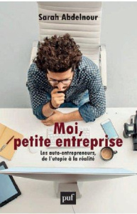Moi, petite entreprise. Les auto-entrepreneurs, de l'utopie à la réalité - Abdelnour Sarah
