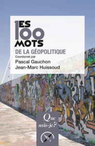 Les 100 mots de la géopolitique - Gauchon Pascal, Huissoud Jean-Marc, Collectif