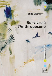 Survivre à l'Anthropocène. Par-delà guerre civile et effondrement - Lesourt Enzo