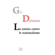 La nation contre le nationalisme. Ou la résistance des nations - Delannoi Gil