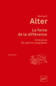 La force de la différence. Itinéraires de patrons atypiques - Alter Norbert