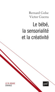 Le bébé, la sensorialité et la créativité - Golse Bernard ; Guerra Victor