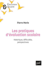 Les pratiques d'évaluation scolaire. Historique, difficultés, perspectives - Merle Pierre