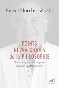Points névralgiques de la philosophie. Sur quelques philosophes français contemporains - Zarka Yves Charles