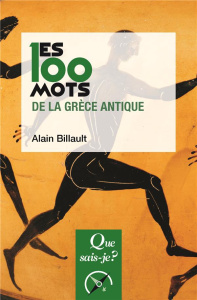 Les 100 mots de la Grèce antique. 2e édition revue et corrigée - Billault Alain
