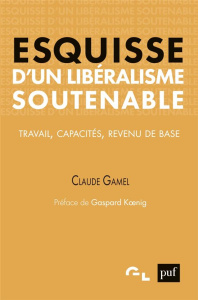 Esquisse d'un libéralisme soutenable. Travail, capacités, revenu de base - Gamel Claude ; Koenig Gaspard