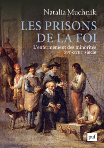 Les prisons de la foi. L'enfermement des minorités (XVIe - XVIIIe siècle) - Muchnik Natalia