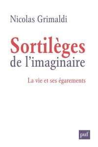 Sortilèges de l'imaginaire. La vie et ses égarements - Grimaldi Nicolas