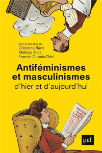 Antiféminismes et masculinismes d'hier et d'aujourd'hui - Dupuis-Déri Francis ; Bard Christine ; Blais Mélis