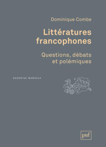 Littératures francophones. Questions, débats et polémiques - Combe Dominique
