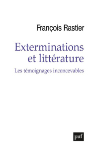 Exterminations et littérature. Témoignages inconcevables - Rastier François