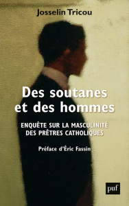 Des soutanes et des hommes. Enquête sur la masculinité des prêtres catholiques - Tricou Josselin ; Fassin Eric