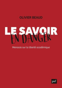 Le savoir en danger. Menaces sur la liberté académique - Beaud Olivier