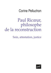 Paul Ricoeur, philosophe de la reconstruction. Soin, attestation, justice - Pelluchon Corine