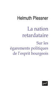 La nation retardataire. Sur les égarements politiques de l'esprit bourgeois - Plessner Helmuth ; Briand Nicolas