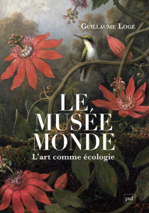 Le musée monde. L'art comme écologie - Logé Guillaume