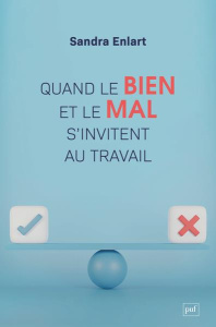 Quand le bien et le mal s'invitent au travail. Etude sur les discours moraux dans et sur l'entrepris - Enlart Sandra