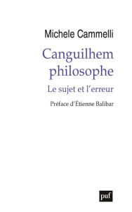 Canguilhem philosophe. Le sujet et l'erreur - Cammelli Michele ; Balibar Etienne