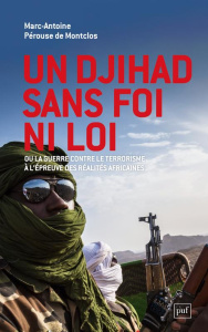 Un djihad sans foi ni loi. Ou la guerre contre le terrorisme à l'épreuve des réalités africaines - Pérouse de Montclos Marc-Antoine