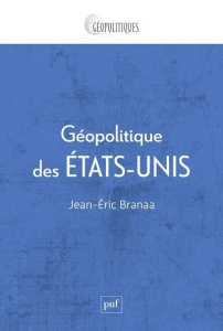 Géopolitique des Etats-Unis - Branaa Jean-Eric