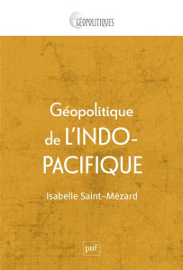 Géopolitique de l'Indo-Pacifique. Genèse et mise en oeuvre d'une idée - Saint-Mézard Isabelle
