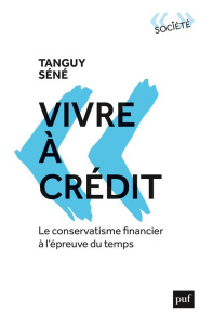 Vivre à credit. Le conservatisme financier à l'épreuve du temps - Sene Tanguy