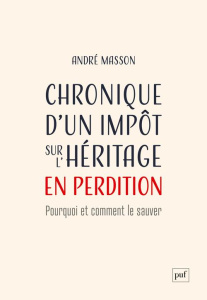Chronique d'un impôt sur l'héritage en perdition. Pourquoi et comment le sauver - Masson André