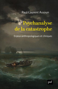 Psychanalyse de la catastrophe. Enjeux anthropologiques et cliniques - Assoun Paul-Laurent
