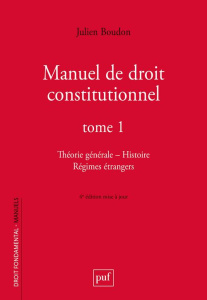 Manuel de droit constitutionnel. Tome 1, Théorie générale, Histoire, Régimes étrangers, 4e édition - Boudon Julien