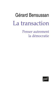 La transaction. Penser autrement la démocratie - Bensussan Gérard