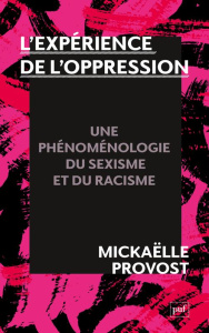 L'expérience de l'oppression. Une phénoménologie du racisme et du sexisme - Provost Mickaëlle