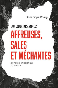 Au coeur des années affreuses, sales et méchantes. Journal éco-philosophique (2019-2023) - Bourg Dominique