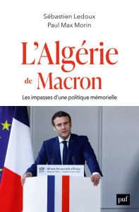 L'Algérie de Macron. Les impasses d'une politique mémorielle - Ledoux Sébastien ; Morin Paul Max
