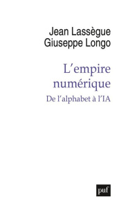 L'empire numérique. De l'alphabet à l'IA - Lassègue Jean ; Longo Giuseppe