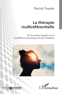 La thérapie multiréférentielle. Un nouveau regard sur la souffrance psychique et ses remèdes - Traube Patrick
