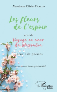 Les fleurs de l'espoir. Suivi de Voyage au coe?ur du Wassoulou - Recueil de poèmes - Diallo Aboubacar Olivier ; Sangaré Toumany