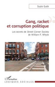 Gang, racket et corruption politique. Les secrets de Street Corner Society de William F. Whyte - Guth Suzie