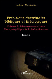 Précisions doctrinales bibliques et théologiques. Tome II, Prêcher la Bible avec exactitude - Une ap - Mamboula Godefroy