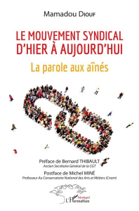 Le mouvement syndical d'hier à aujourd'hui. La parole aux aînés - Diouf Mamadou ; Thibault Bernard ; Miné Michel