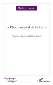 La Photo au pied de la Lettre. Précédé de "Regard" de Philippe Tancelin - Cointe Michèle ; Tancelin Philippe