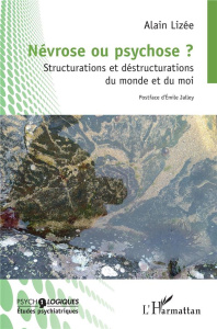 Névrose ou psychose ?. Structurations et déstructurations du monde et du moi - Lizée Alain