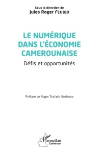 Le numérique dans l'économie camerounaise. Défis et opportunités - Feudjo Jules Roger ; Tsafack Nanfosso Roger ; Libo