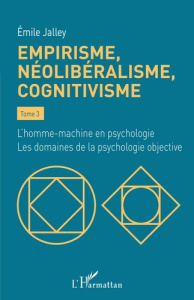 Empirisme, néolibéralisme, cognitivisme. Tome 3, L'homme-machine en psychologie - Les domaines de la - Jalley Emile