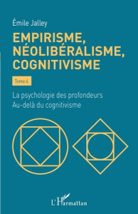 Empirisme, néolibéralisme, cognitivisme. Tome 4, La psychologie des profondeurs - Au-delà du cogniti - Jalley Emile