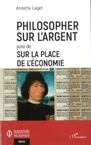 Philosopher sur l'argent. Suivi de Sur la place de l'économie - Laget Annette